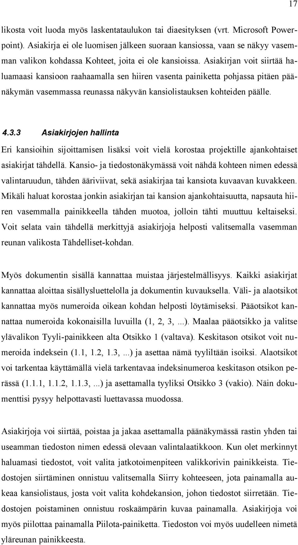 Asiakirjan voit siirtää haluamaasi kansioon raahaamalla sen hiiren vasenta painiketta pohjassa pitäen päänäkymän vasemmassa reunassa näkyvän kansiolistauksen kohteiden päälle. 4.3.