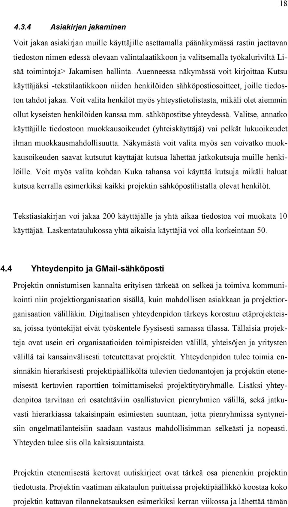 toimintoja> Jakamisen hallinta. Auenneessa näkymässä voit kirjoittaa Kutsu käyttäjäksi -tekstilaatikkoon niiden henkilöiden sähköpostiosoitteet, joille tiedoston tahdot jakaa.