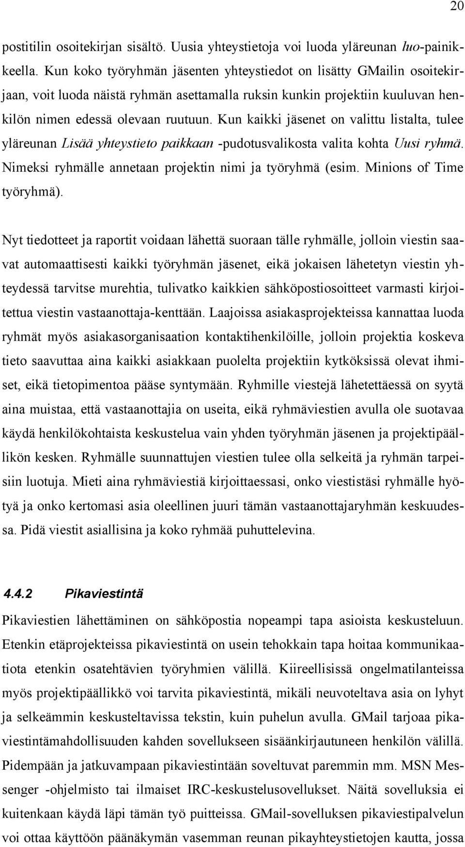 Kun kaikki jäsenet on valittu listalta, tulee yläreunan Lisää yhteystieto paikkaan -pudotusvalikosta valita kohta Uusi ryhmä. Nimeksi ryhmälle annetaan projektin nimi ja työryhmä (esim.