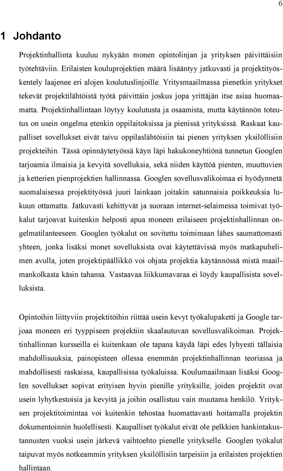 Yritysmaailmassa pienetkin yritykset tekevät projektilähtöistä työtä päivittäin joskus jopa yrittäjän itse asiaa huomaamatta.