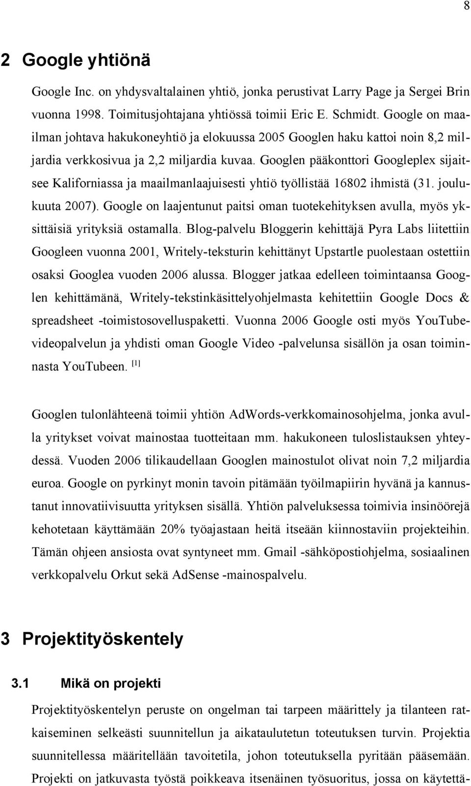 Googlen pääkonttori Googleplex sijaitsee Kaliforniassa ja maailmanlaajuisesti yhtiö työllistää 16802 ihmistä (31. joulukuuta 2007).