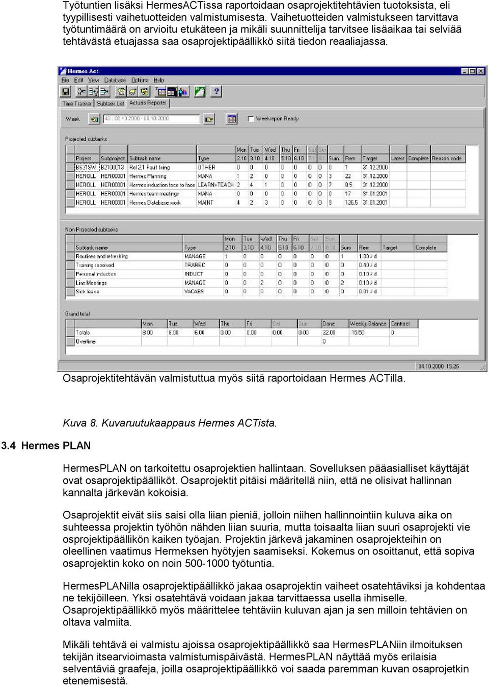 reaaliajassa. Osaprojektitehtävän valmistuttua myös siitä raportoidaan Hermes ACTilla. 3.4 Hermes PLAN Kuva 8. Kuvaruutukaappaus Hermes ACTista. HermesPLAN on tarkoitettu osaprojektien hallintaan.
