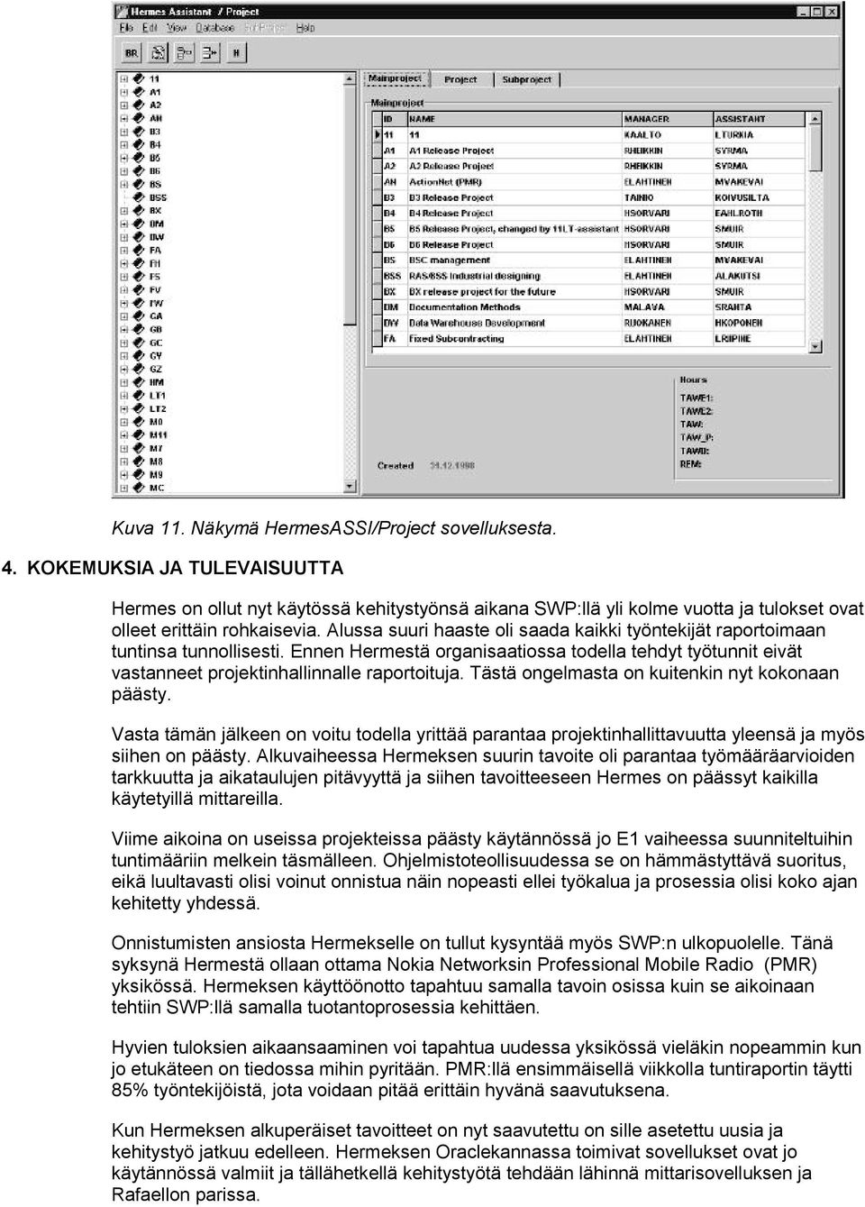 Alussa suuri haaste oli saada kaikki työntekijät raportoimaan tuntinsa tunnollisesti. Ennen Hermestä organisaatiossa todella tehdyt työtunnit eivät vastanneet projektinhallinnalle raportoituja.