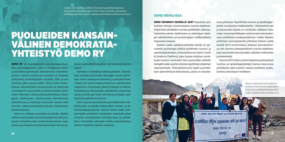 Demo toimii demokratian edistämiseksi toteuttamalla ja tukemalla Vuoden 2012 Maailma kylässä -festivaalin paneelikeskustelussa tunisialainen aktivisti-bloggari Yassine Ayari ja joukko suomalaisia