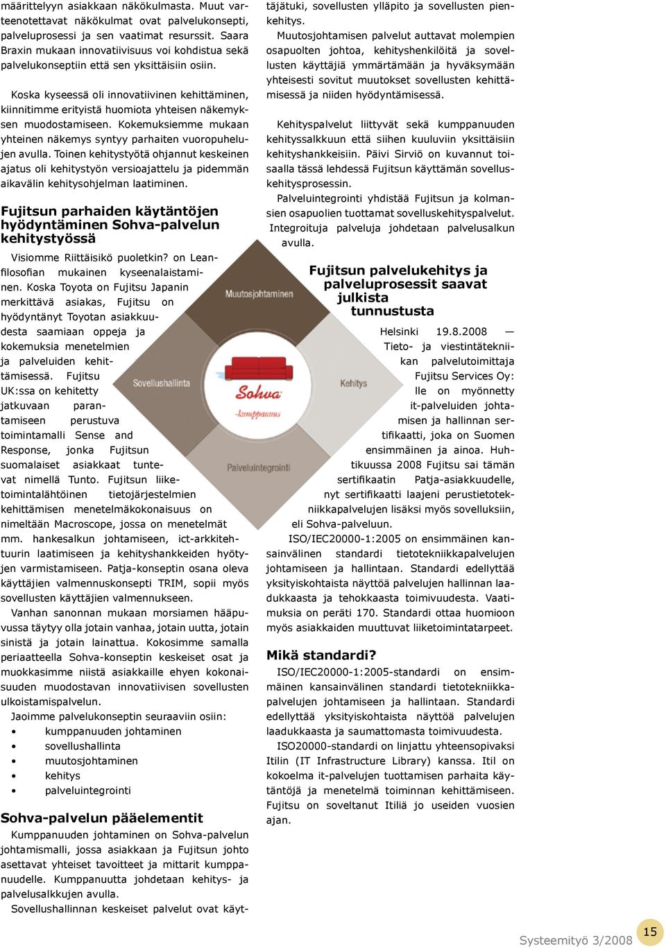 Koska kyseessä oli innovatiivinen kehittäminen, kiinnitimme erityistä huomiota yhteisen näkemyksen muodostamiseen. Kokemuksiemme mukaan yhteinen näkemys syntyy parhaiten vuoropuhelujen avulla.