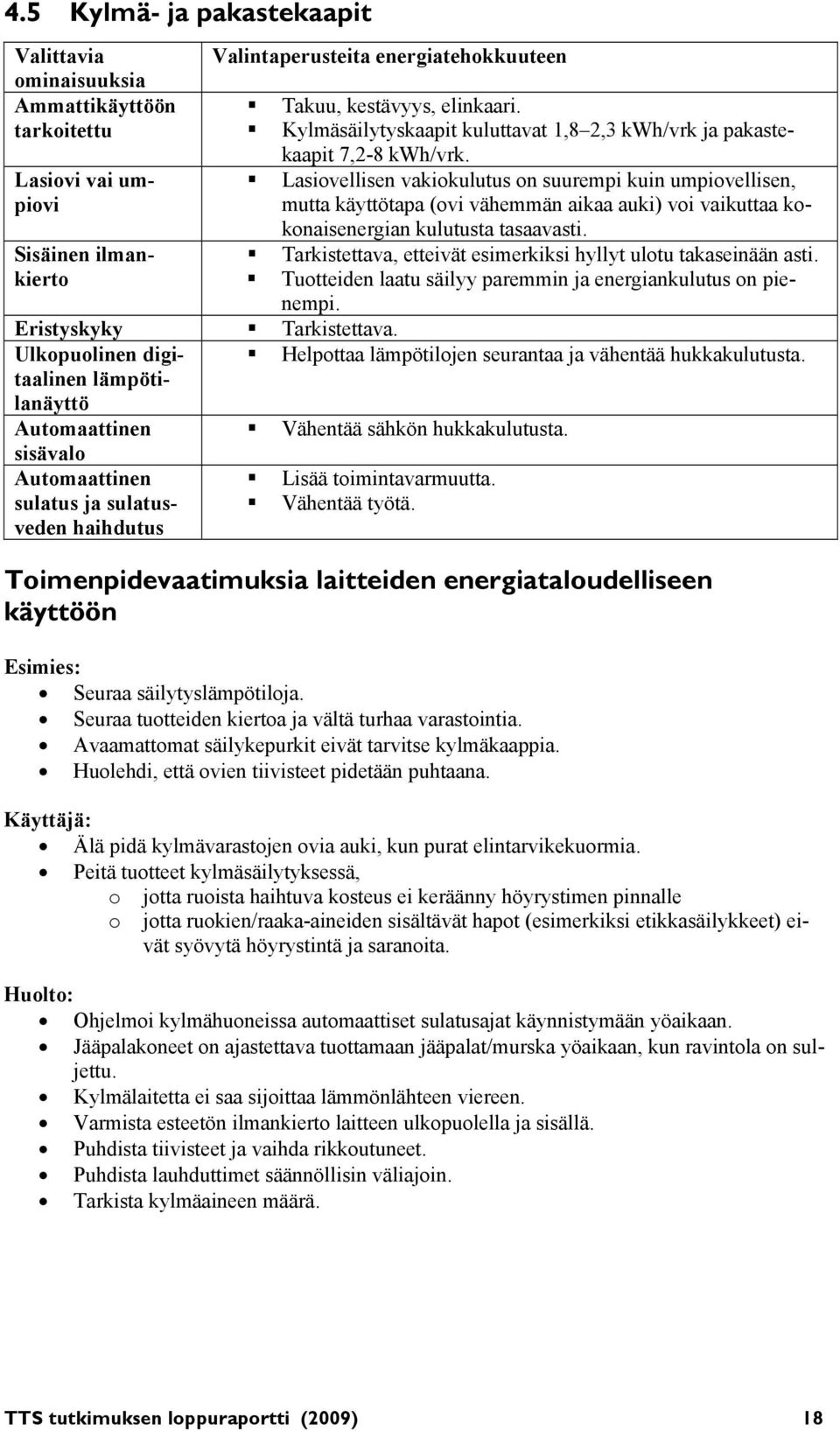 Lasiovellisen vakiokulutus on suurempi kuin umpiovellisen, mutta käyttötapa (ovi vähemmän aikaa auki) voi vaikuttaa kokonaisenergian kulutusta tasaavasti.