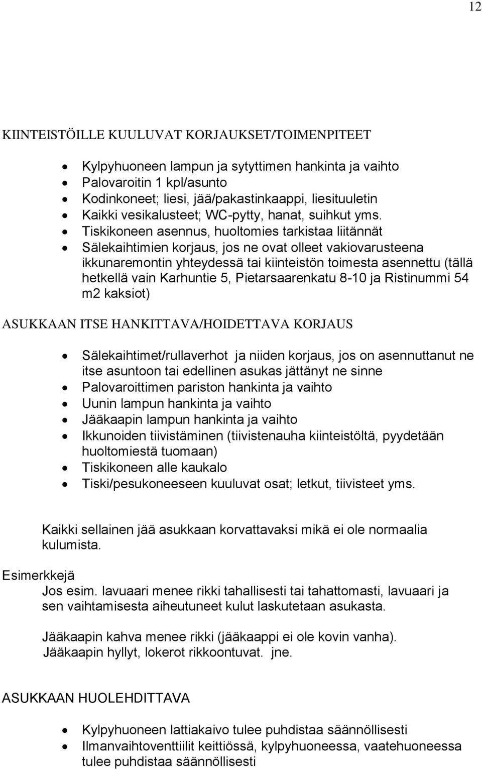 Tiskikoneen asennus, huoltomies tarkistaa liitännät Sälekaihtimien korjaus, jos ne ovat olleet vakiovarusteena ikkunaremontin yhteydessä tai kiinteistön toimesta asennettu (tällä hetkellä vain