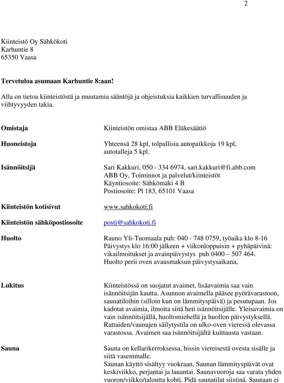 Sari Kakkuri, 050-334 6974, sari.kakkuri@fi.abb.com ABB Oy, Toiminnot ja palvelut/kiinteistöt Käyntiosoite: Sähkömäki 4 B Postiosoite: Pl 183, 65101 Vaasa www.sahkokoti.fi posti@sahkokoti.