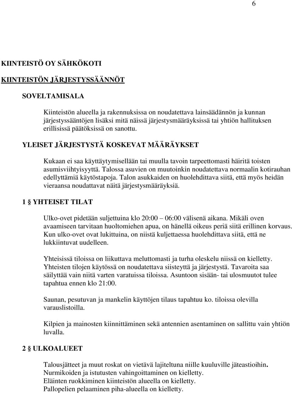 YLEISET JÄRJESTYSTÄ KOSKEVAT MÄÄRÄYKSET Kukaan ei saa käyttäytymisellään tai muulla tavoin tarpeettomasti häiritä toisten asumisviihtyisyyttä.