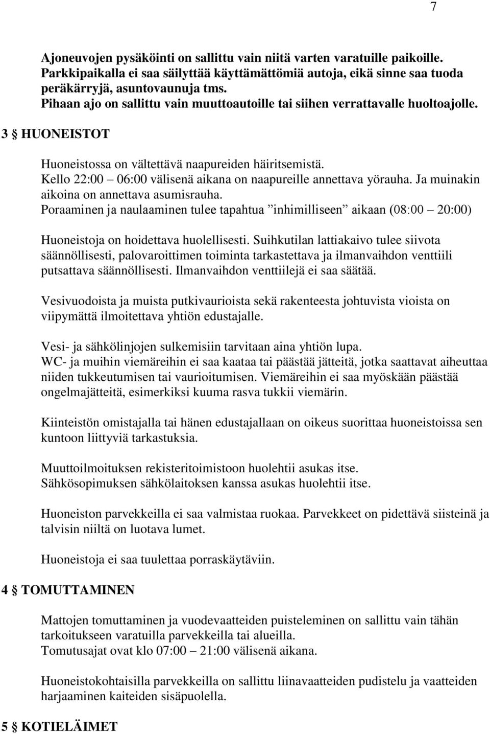 Kello 22:00 06:00 välisenä aikana on naapureille annettava yörauha. Ja muinakin aikoina on annettava asumisrauha.