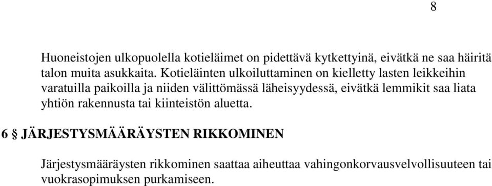 läheisyydessä, eivätkä lemmikit saa liata yhtiön rakennusta tai kiinteistön aluetta.