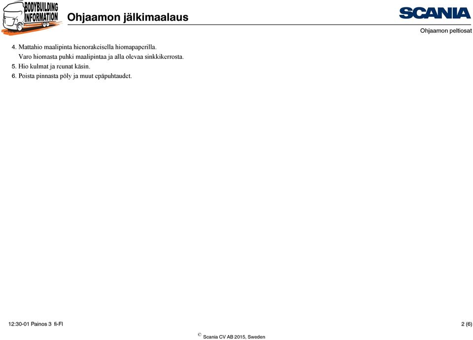 sinkkikerrosta. 5. Hio kulmat ja reunat käsin. 6.