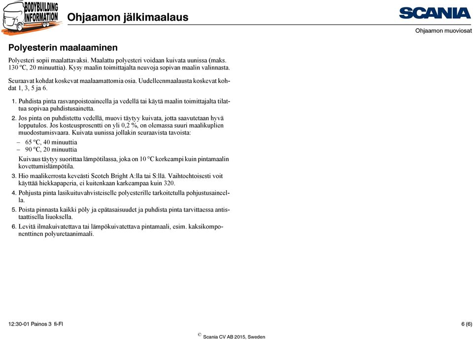 3, 5 ja 6. 1. Puhdista pinta rasvanpoistoaineella ja vedellä tai käytä maalin toimittajalta tilattua sopivaa puhdistusainetta. 2.