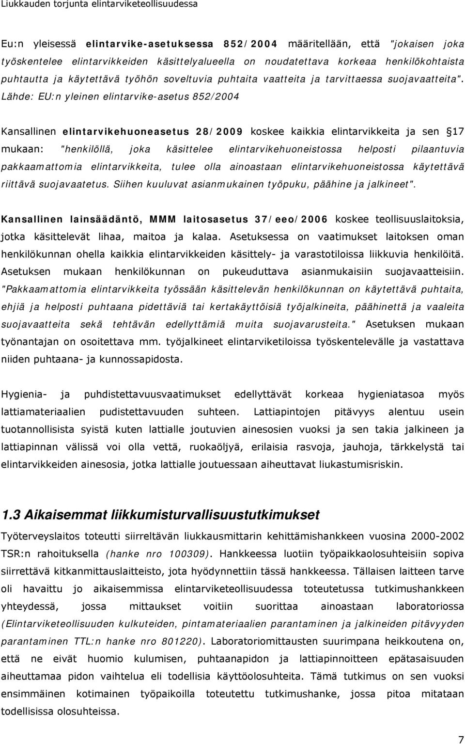 Lähde: EU:n yleinen elintarvike-asetus 852/2004 Kansallinen elintarvikehuoneasetus 28/2009 koskee kaikkia elintarvikkeita ja sen 17 mukaan: "henkilöllä, joka käsittelee elintarvikehuoneistossa