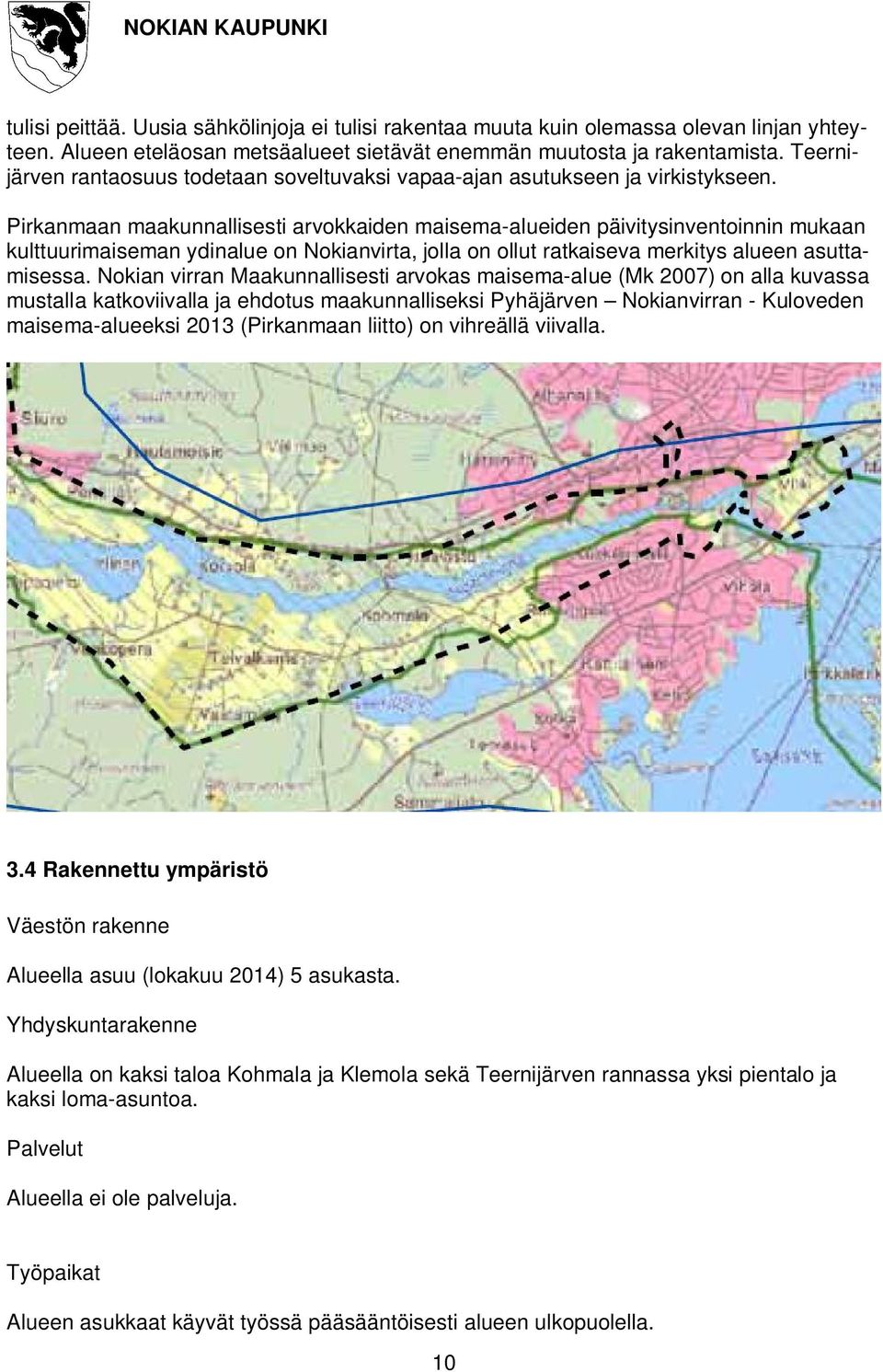 Pirkanmaan maakunnallisesti arvokkaiden maisema-alueiden päivitysinventoinnin mukaan kulttuurimaiseman ydinalue on Nokianvirta, jolla on ollut ratkaiseva merkitys alueen asuttamisessa.