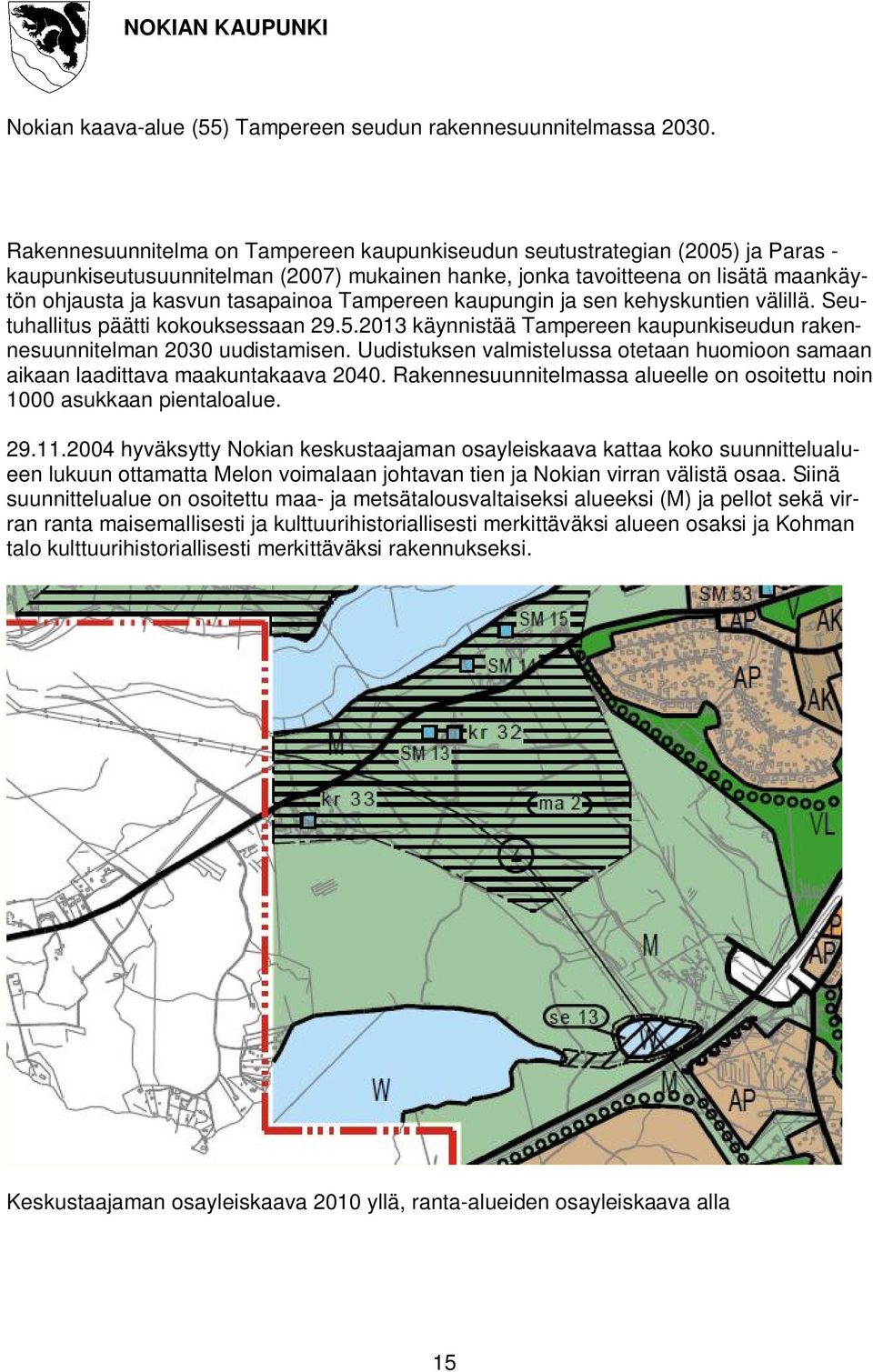 Tampereen kaupungin ja sen kehyskuntien välillä. Seutuhallitus päätti kokouksessaan 29.5.2013 käynnistää Tampereen kaupunkiseudun rakennesuunnitelman 2030 uudistamisen.