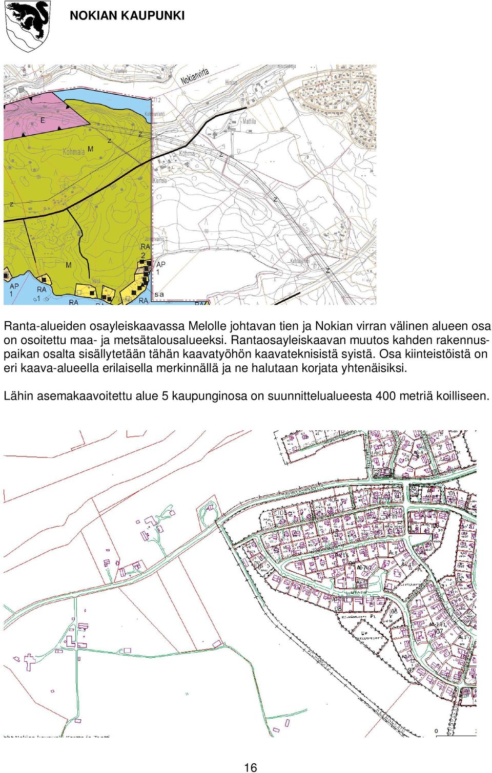 Rantaosayleiskaavan muutos kahden rakennuspaikan osalta sisällytetään tähän kaavatyöhön kaavateknisistä