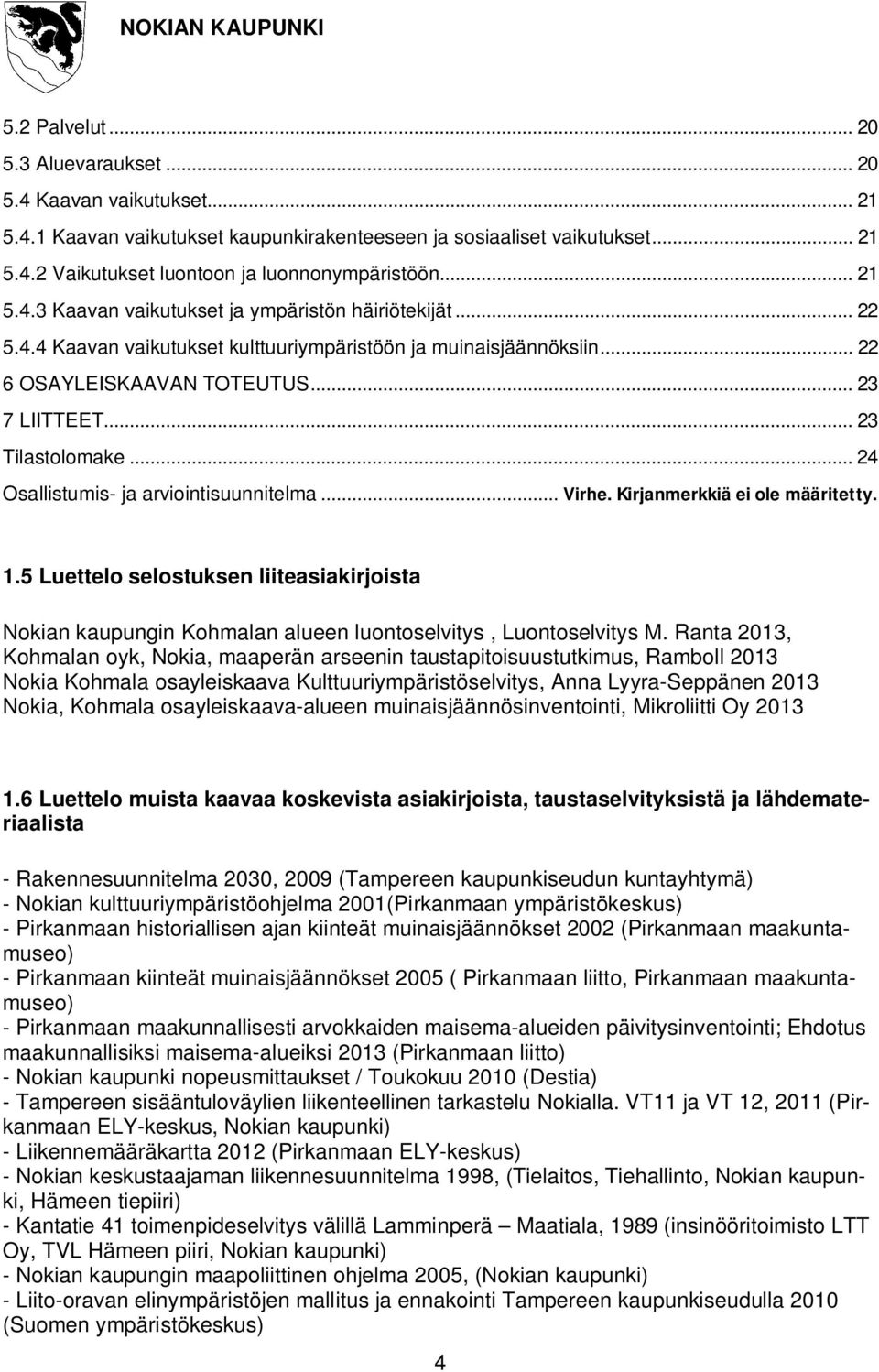 .. 24 Osallistumis- ja arviointisuunnitelma... Virhe. Kirjanmerkkiä ei ole määritetty. 1.5 Luettelo selostuksen liiteasiakirjoista Nokian kaupungin Kohmalan alueen luontoselvitys, Luontoselvitys M.