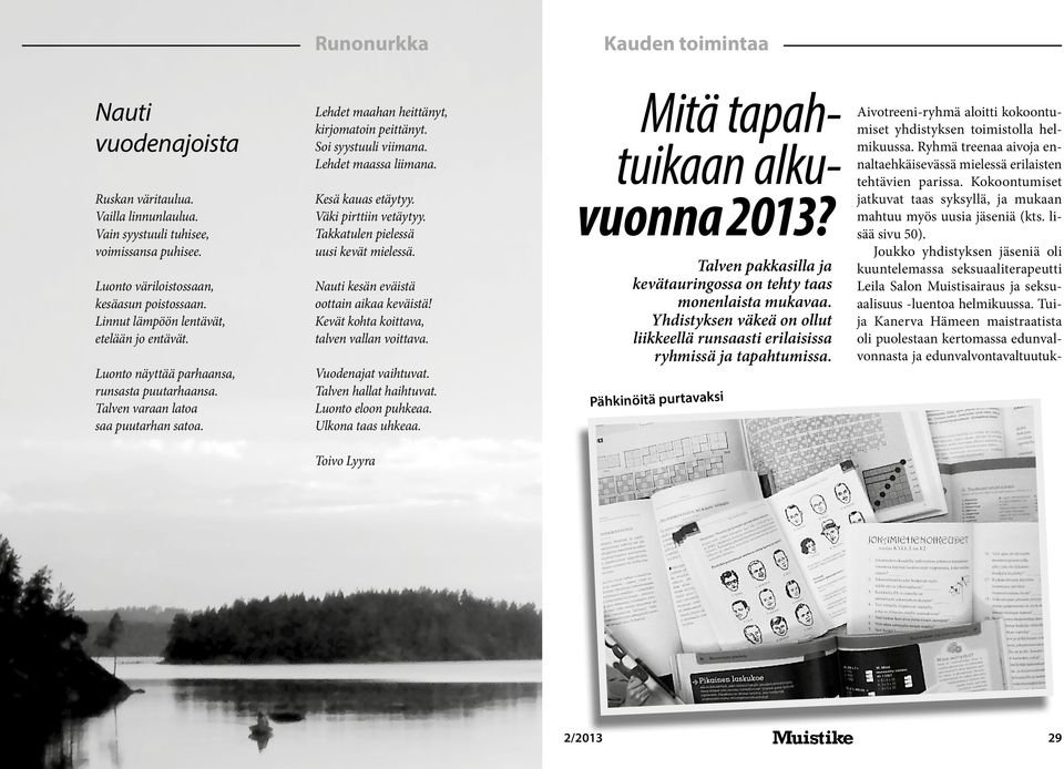 Soi syystuuli viimana. Lehdet maassa liimana. Kesä kauas etäytyy. Väki pirttiin vetäytyy. Takkatulen pielessä uusi kevät mielessä. Nauti kesän eväistä oottain aikaa keväistä!