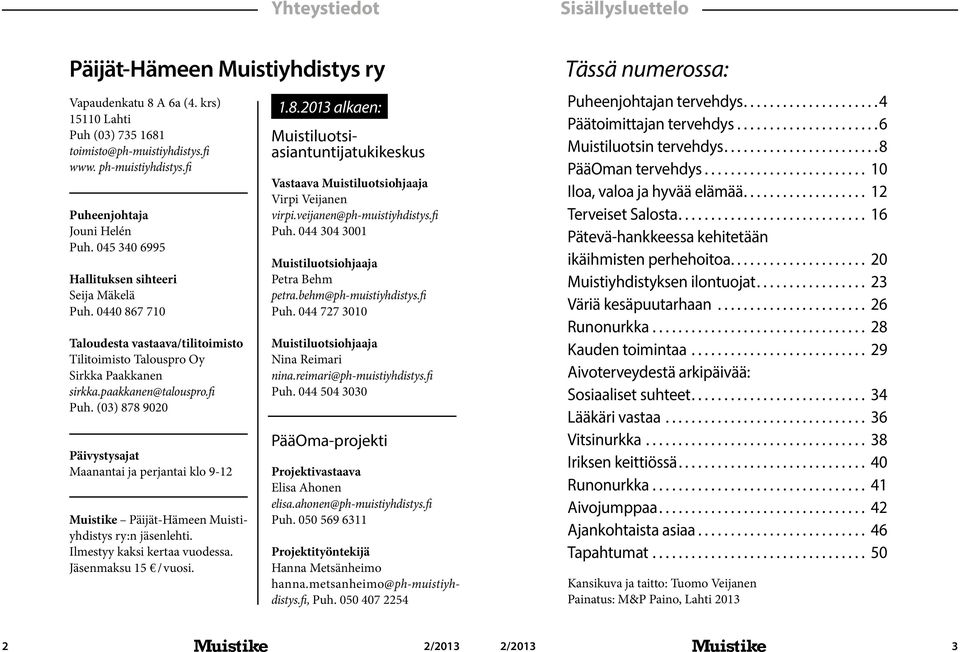 paakkanen@talouspro.fi Puh. (03) 878 9020 Päivystysajat Maanantai ja perjantai klo 9-12 Muistike Päijät-Hämeen Muistiyhdistys ry:n jäsenlehti. Ilmestyy kaksi kertaa vuodessa. Jäsenmaksu 15 / vuosi. 1.8.2013 alkaen: Muistiluotsiasiantuntijatukikeskus Vastaava Muistiluotsiohjaaja Virpi Veijanen virpi.