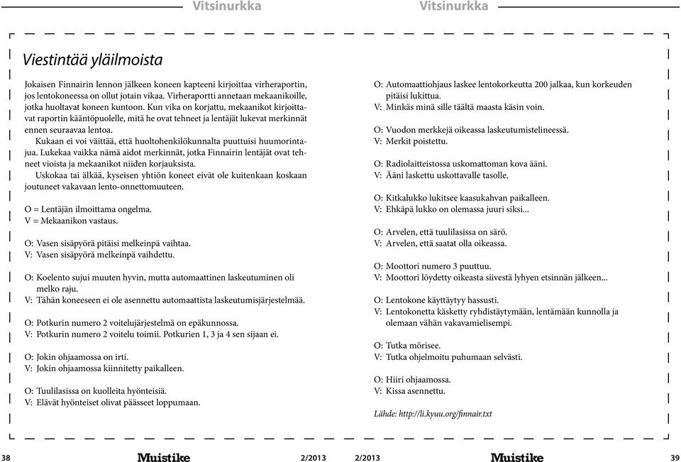 Kun vika on korjattu, mekaanikot kirjoittavat raportin kääntöpuolelle, mitä he ovat tehneet ja lentäjät lukevat merkinnät ennen seuraavaa lentoa.