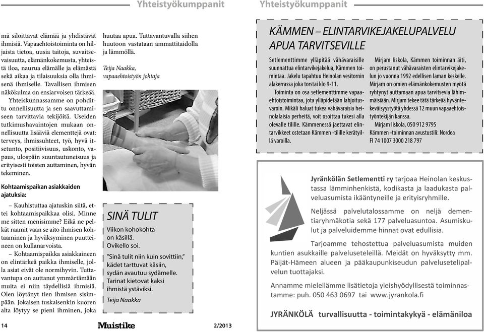 Tavallisen ihmisen näkökulma on ensiarvoisen tärkeää. Yhteiskunnassamme on pohdittu onnellisuutta ja sen saavuttamiseen tarvittavia tekijöitä.