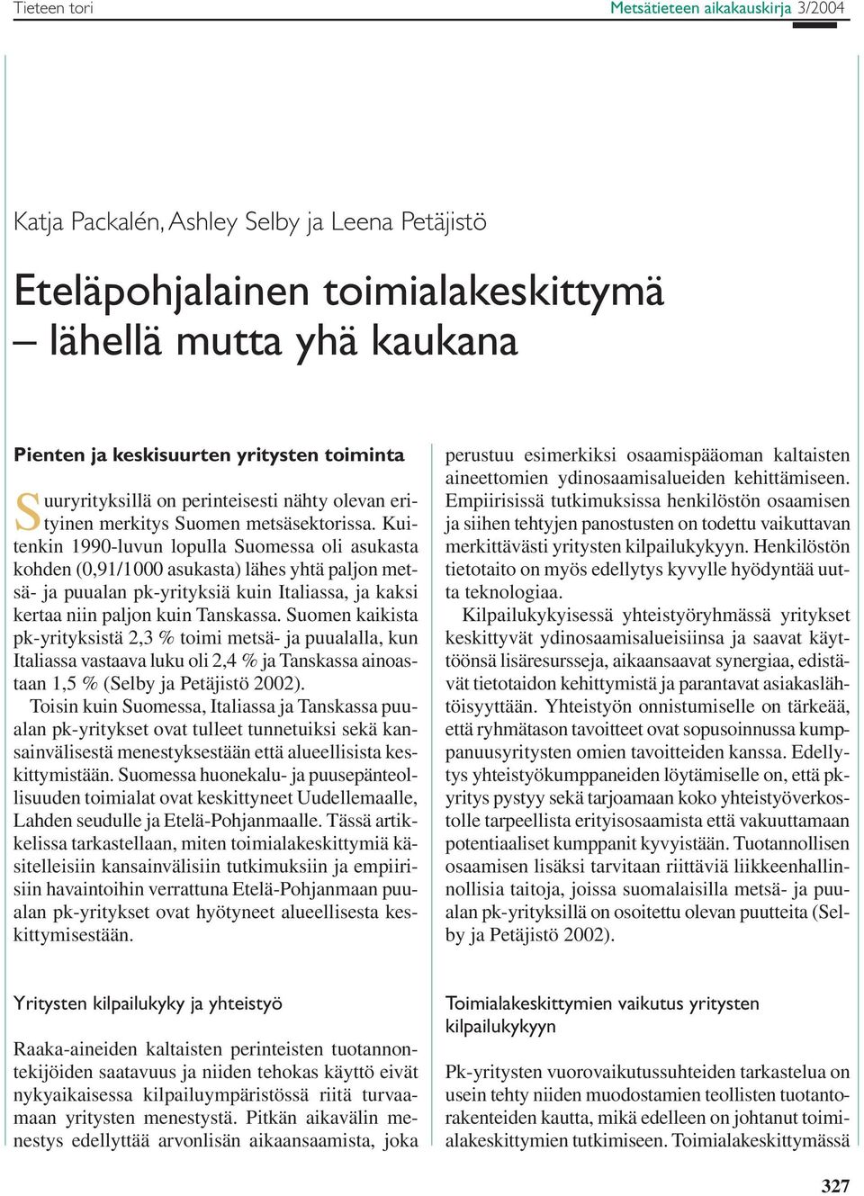 Kuitenkin 1990-luvun lopulla Suomessa oli asukasta kohden (0,91/1000 asukasta) lähes yhtä paljon metsä- ja puualan pk-yrityksiä kuin Italiassa, ja kaksi kertaa niin paljon kuin Tanskassa.