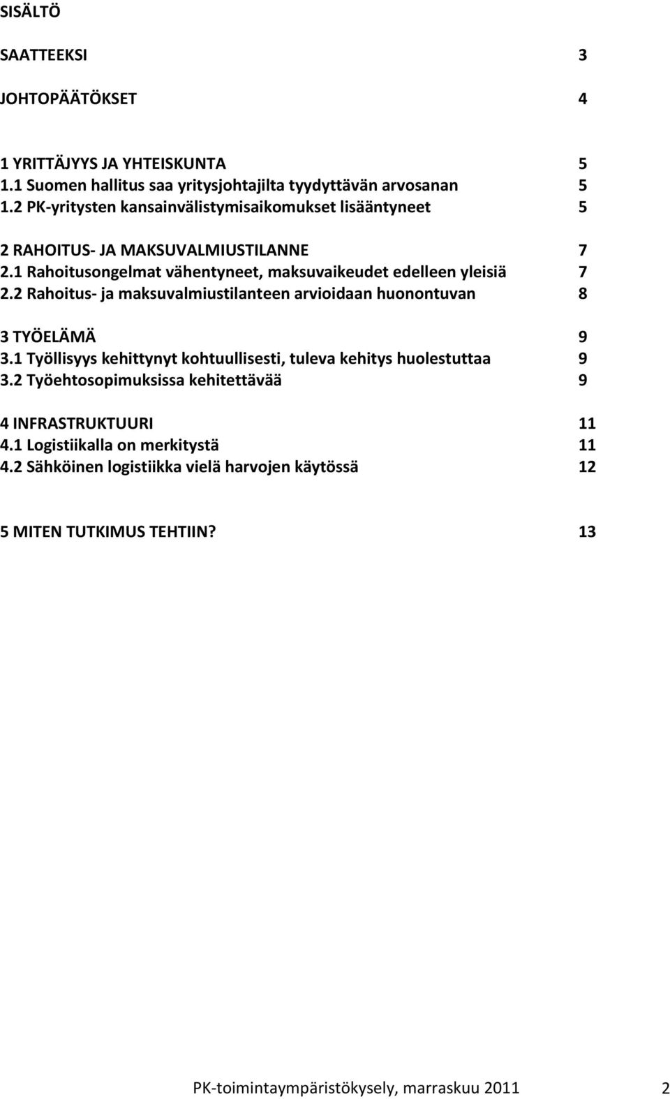 Rahoitus ja maksuvalmiustilanteen arvioidaan huonontuvan 3 TYÖELÄMÄ 9 3. Työllisyys kehittynyt kohtuullisesti, tuleva kehitys huolestuttaa 9 3.