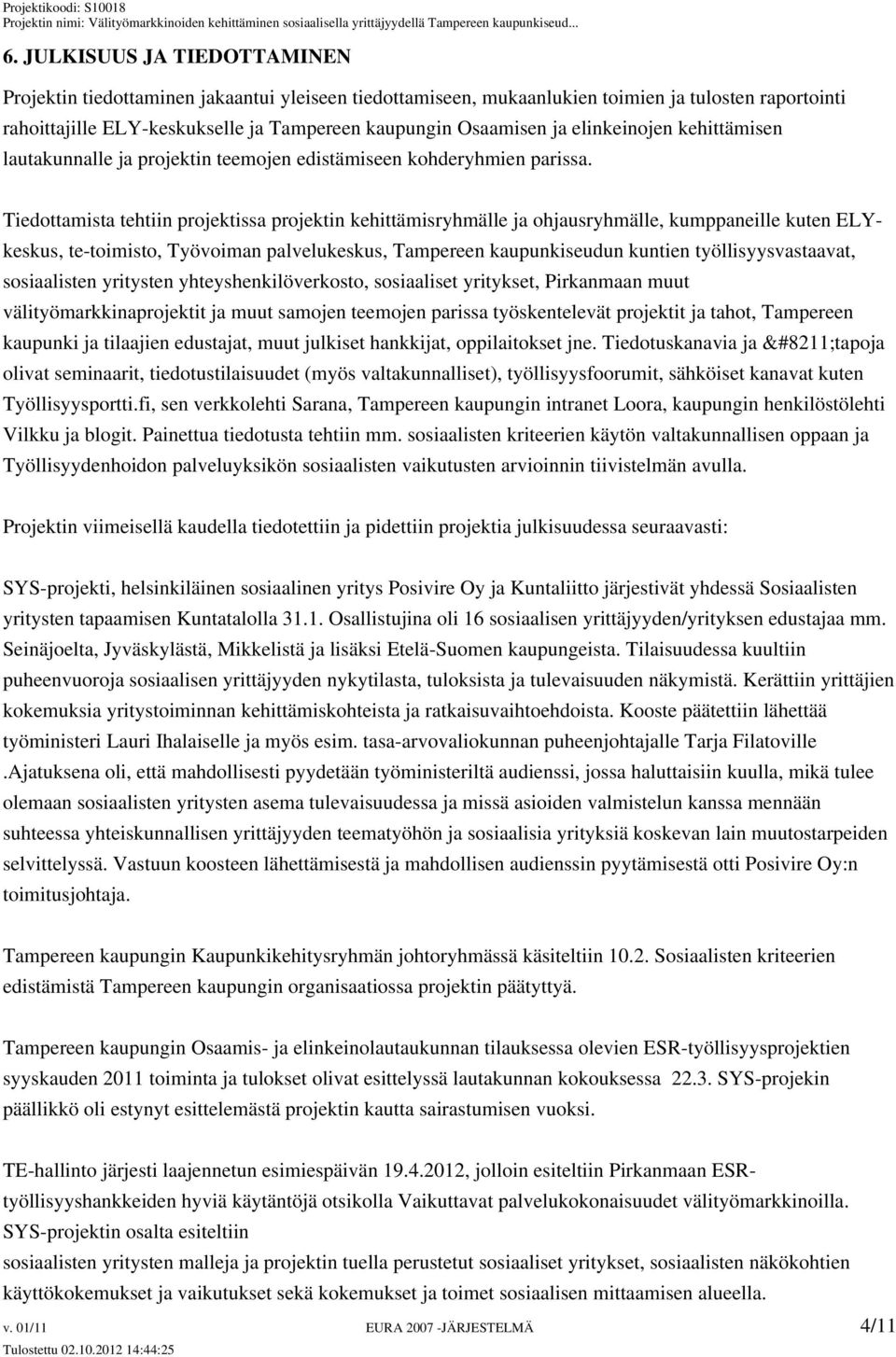 Tiedottamista tehtiin projektissa projektin kehittämisryhmälle ja ohjausryhmälle, kumppaneille kuten ELYkeskus, te-toimisto, Työvoiman palvelukeskus, Tampereen kaupunkiseudun kuntien