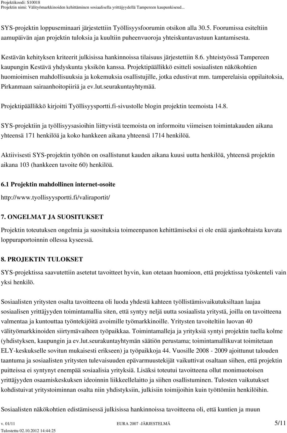 Projektipäällikkö esitteli sosiaalisten näkökohtien huomioimisen mahdollisuuksia ja kokemuksia osallistujille, jotka edustivat mm. tamperelaisia oppilaitoksia, Pirkanmaan sairaanhoitopiiriä ja ev.lut.