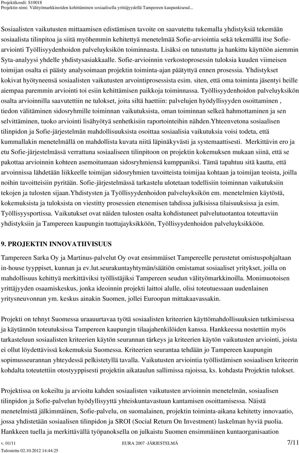 Sofie-arvioinnin verkostoprosessin tuloksia kuuden viimeisen toimijan osalta ei päästy analysoimaan projektin toiminta-ajan päätyttyä ennen prosessia.