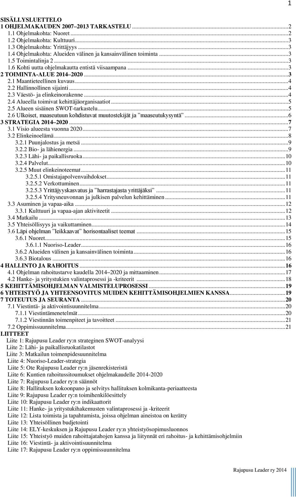 .. 4 2.4 Alueella toimivat kehittäjäorganisaatiot... 5 2.5 Alueen sisäinen SWOT-tarkastelu... 5 2.6 Ulkoiset, maaseutuun kohdistuvat muutostekijät ja maaseutukysyntä... 6 3 STRATEGIA 2014 2020... 7 3.