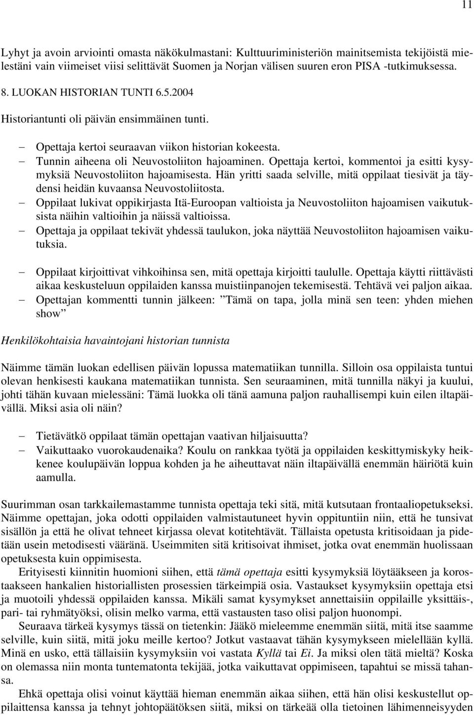 Opettaja kertoi, kommentoi ja esitti kysymyksiä Neuvostoliiton hajoamisesta. Hän yritti saada selville, mitä oppilaat tiesivät ja täydensi heidän kuvaansa Neuvostoliitosta.