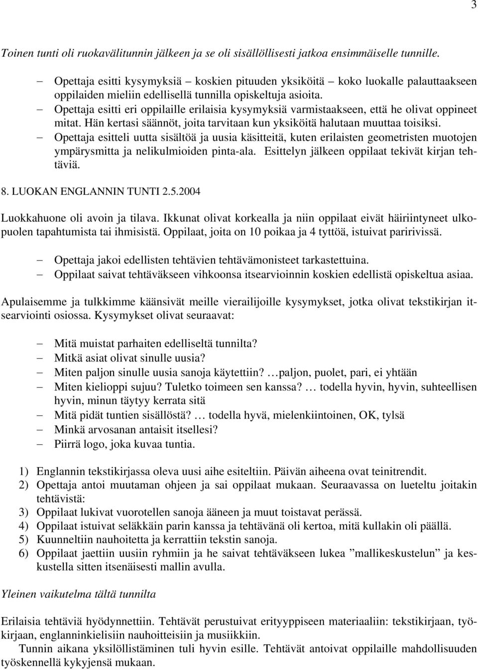 Opettaja esitti eri oppilaille erilaisia kysymyksiä varmistaakseen, että he olivat oppineet mitat. Hän kertasi säännöt, joita tarvitaan kun yksiköitä halutaan muuttaa toisiksi.