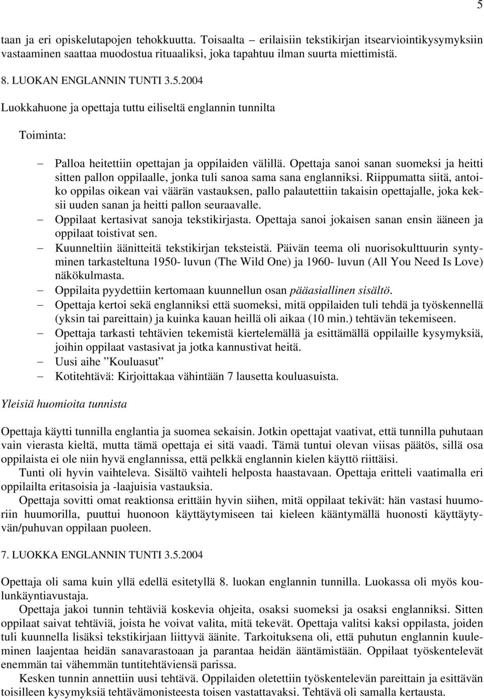 Opettaja sanoi sanan suomeksi ja heitti sitten pallon oppilaalle, jonka tuli sanoa sama sana englanniksi.