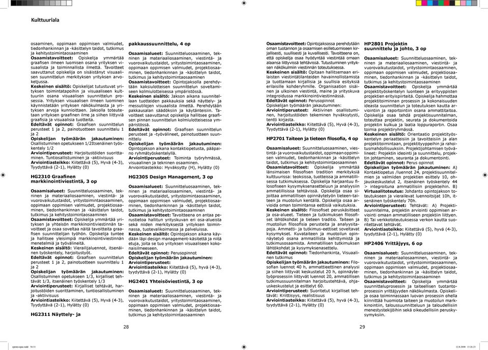 Keskeinen sisältö: Opiskelijat tutustuvat yrityksen toimintatapoihin ja visuaaliseen kulttuuriin osana visuaalisen suunnittelun prosessia.