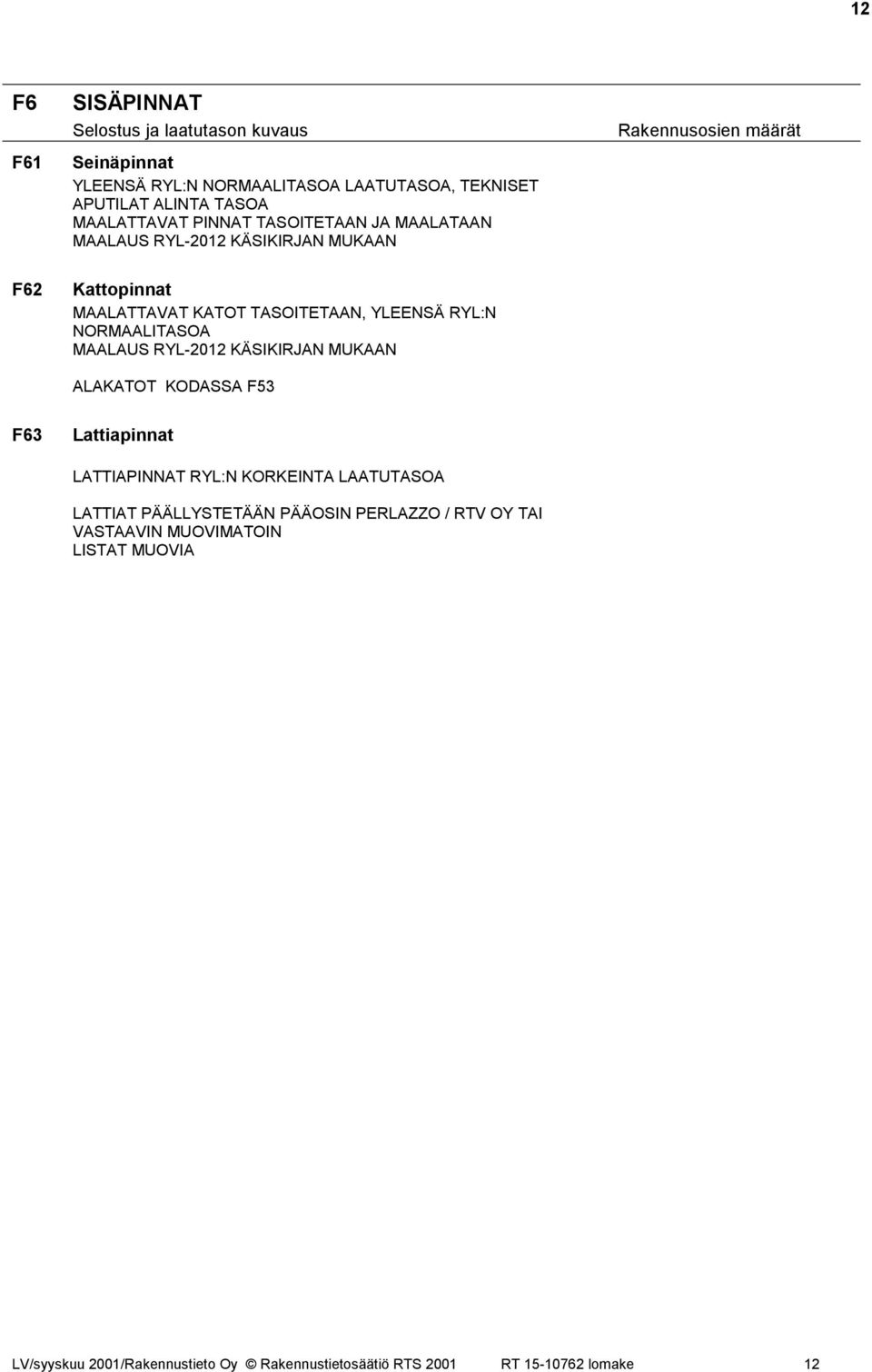 RYL-2012 KÄSIKIRJAN MUKAAN ALAKATOT KODASSA F53 F63 Lattiapinnat LATTIAPINNAT RYL:N KORKEINTA LAATUTASOA LATTIAT PÄÄLLYSTETÄÄN PÄÄOSIN