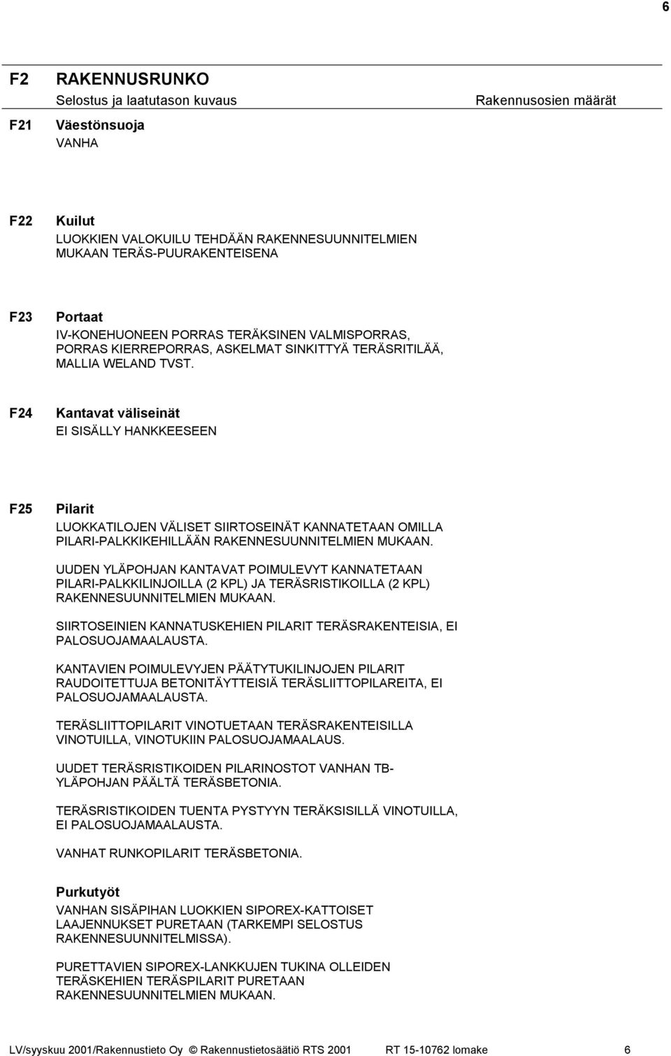 F24 Kantavat väliseinät EI SISÄLLY HANKKEESEEN F25 Pilarit LUOKKATILOJEN VÄLISET SIIRTOSEINÄT KANNATETAAN OMILLA PILARI-PALKKIKEHILLÄÄN RAKENNESUUNNITELMIEN MUKAAN.