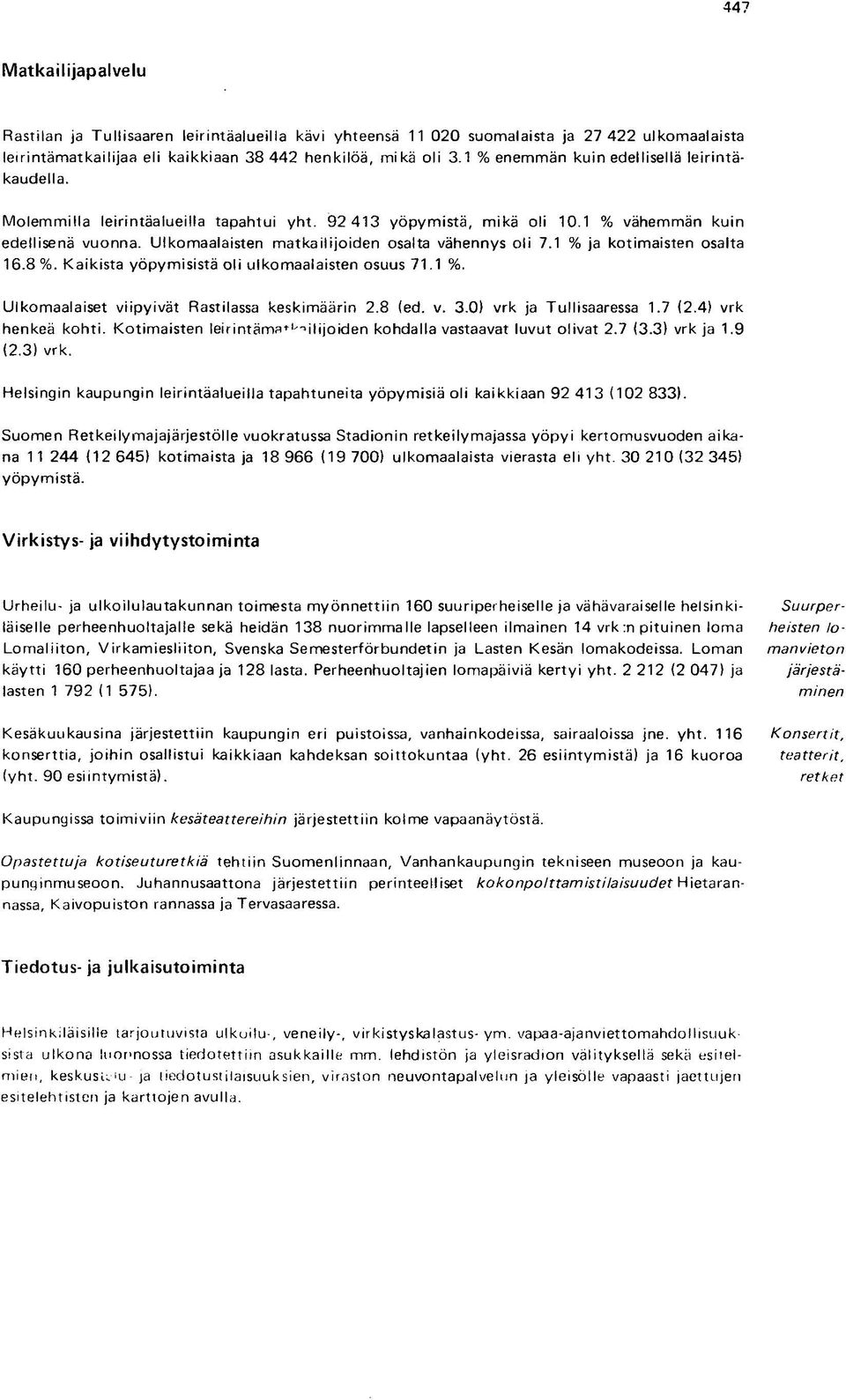 Ulkomaalaisten matkailijoiden osalta vähennys oli 7.1 % ja kotimaisten osalta 16.8 %. Kaikista yöpymisistä oli ulkomaalaisten osuus 71.1 %. Ulkomaalaiset viipyivät Rastilassa keskimäärin 2.8 (ed. v. 3.