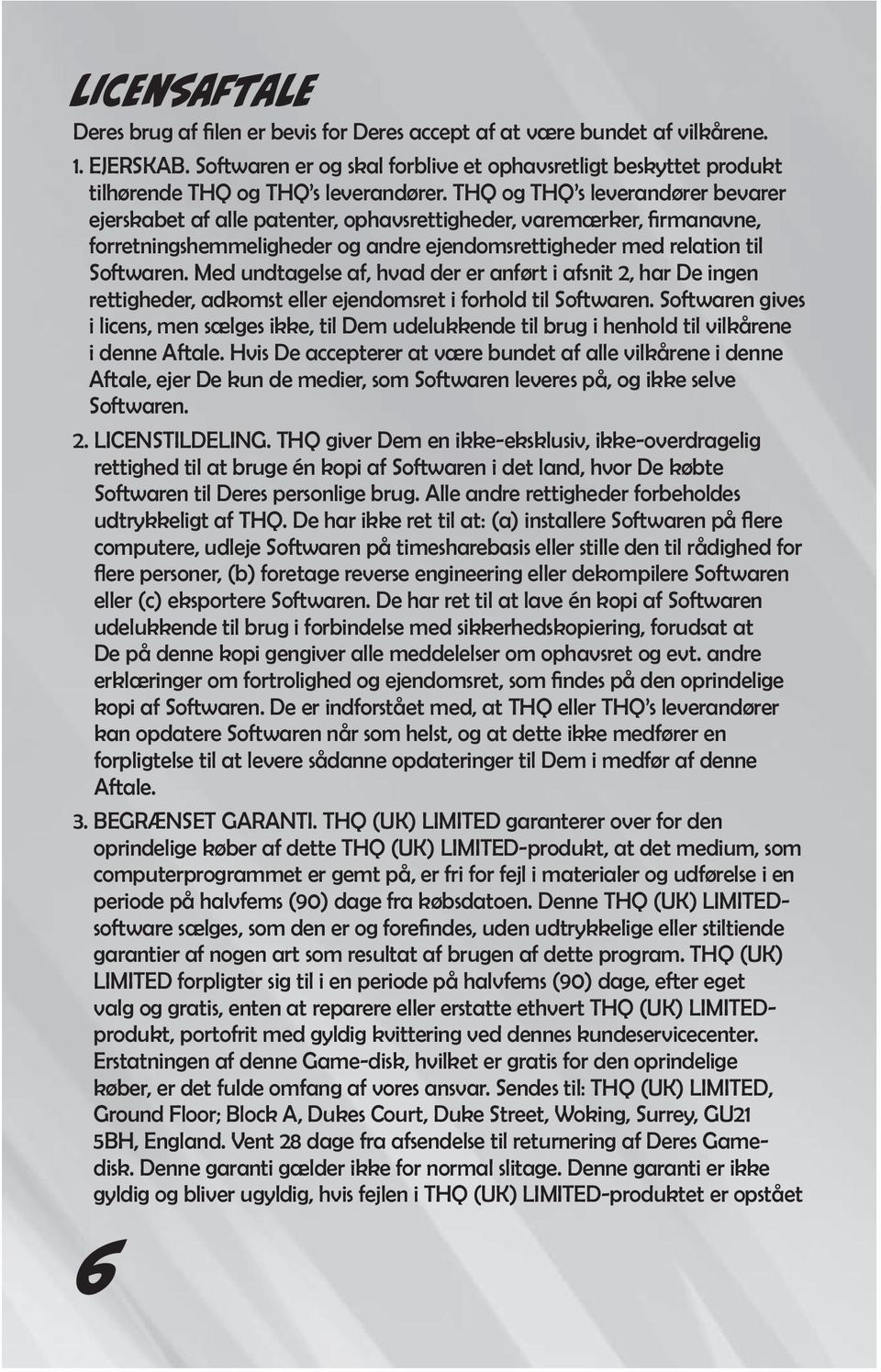 THQ og THQ s leverandører bevarer ejerskabet af alle patenter, ophavsrettigheder, varemærker, firmanavne, forretningshemmeligheder og andre ejendomsrettigheder med relation til Softwaren.