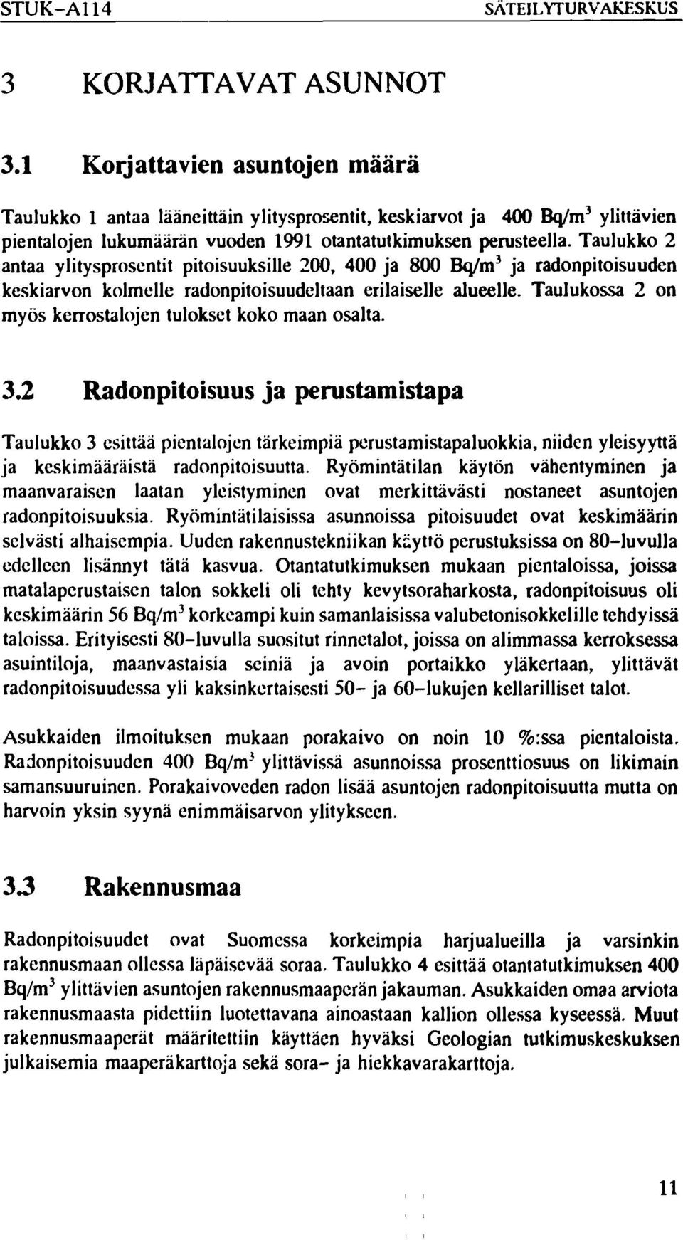 Taulukko 2 antaa ylitysprosentit pitoisuuksille 200, 400 ja 800 Bq/m 3 ja radonpitoisuuden keskiarvon kolmelle radonpitoisuudeltaan erilaiselle alueelle.