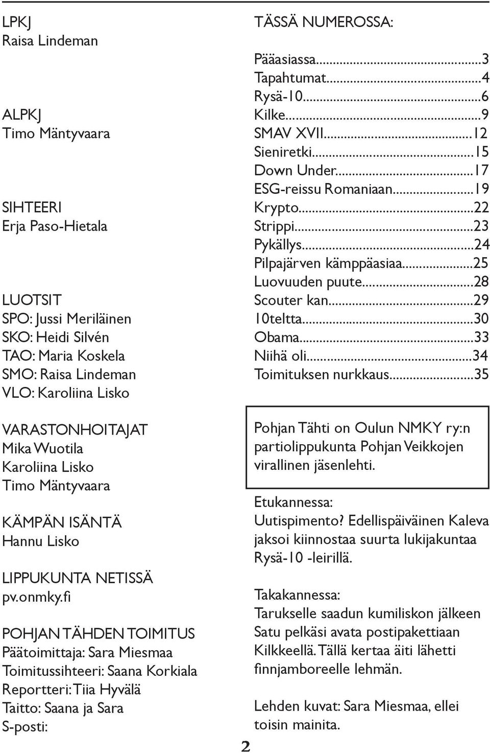 fi POHJAN TÄHDEN TOIMITUS Päätoimittaja: Sara Miesmaa Toimitussihteeri: Saana Korkiala Reportteri: Tiia Hyvälä Taitto: Saana ja Sara S-posti: TÄSSÄ NUMEROSSA: Pääasiassa...3 Tapahtumat...4 Rysä-10.