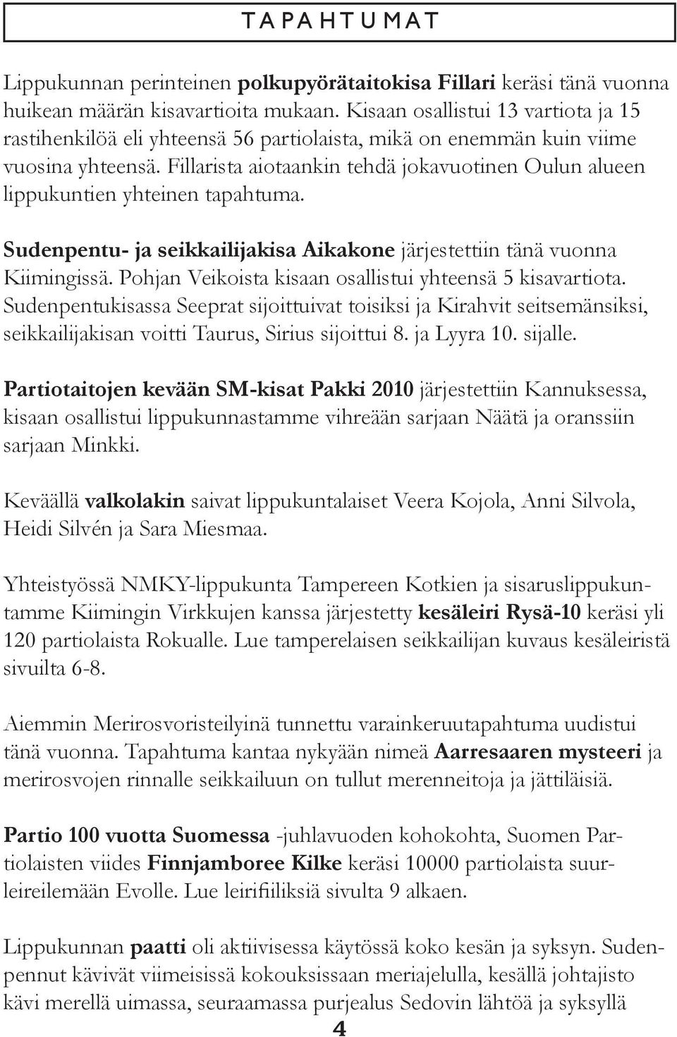 Fillarista aiotaankin tehdä jokavuotinen Oulun alueen lippukuntien yhteinen tapahtuma. Sudenpentu- ja seikkailijakisa Aikakone järjestettiin tänä vuonna Kiimingissä.