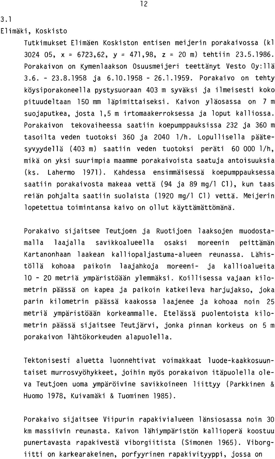 Porakaivo on tehty koys-i porakoneel 1 a pystysuoraan 403 m syvaksi ja i lmei sesti koko pi tuudel taan 150 mm 1 apimittai seksi.