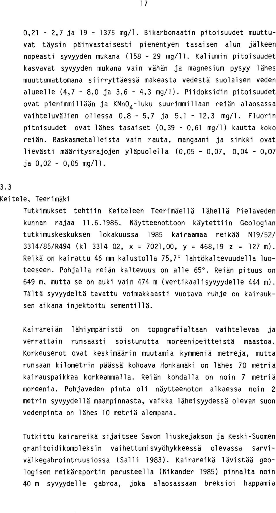 Piidoksidin pitoisuudet ovat pienimmi 11 aan ja KMnO -1 uku suurimmi 11 aan rei an a1 aosassa 4 vaihteluvalien ollessa 0,8-5,7 ja 5,l - 12,3 mg/l.