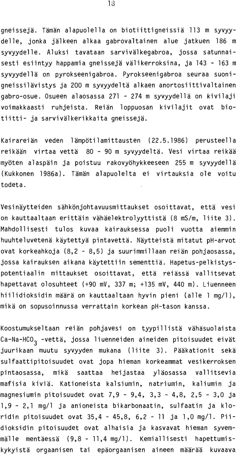 Pyrokseenigabroa seuraa suonignei ssi lavi stys ja 200 m syvyydel ta a1 kaen anortosi i ttivaltainen gabro-osue. Osueen a1 aosassa 271-274 m syvyydell a on kivi laji voimakkaasti ruhjei sta.