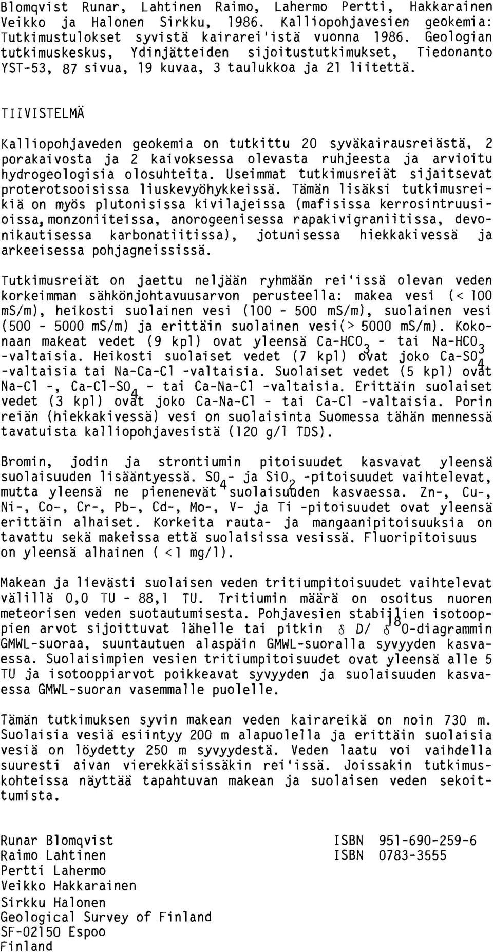 Kal 1 i opohjaveden geokemi a on tutki ttu 20 syvakai rausrei asta, 2 porakai vosta ja 2 kai voksessa 01 evasta ruh jeesta ja arvi oi tu hydrogeologi sia olosuhtei ta.