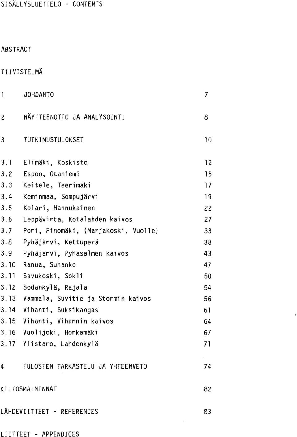 Pyhasalmen kai vos Ranua, Suhanko Savukoski, Sokl i Sodankyl a, Raja1 a Vammal a, Suvi tie ja Stormi n kaivos Vi hanti, Suksi kangas Vi hanti, V i