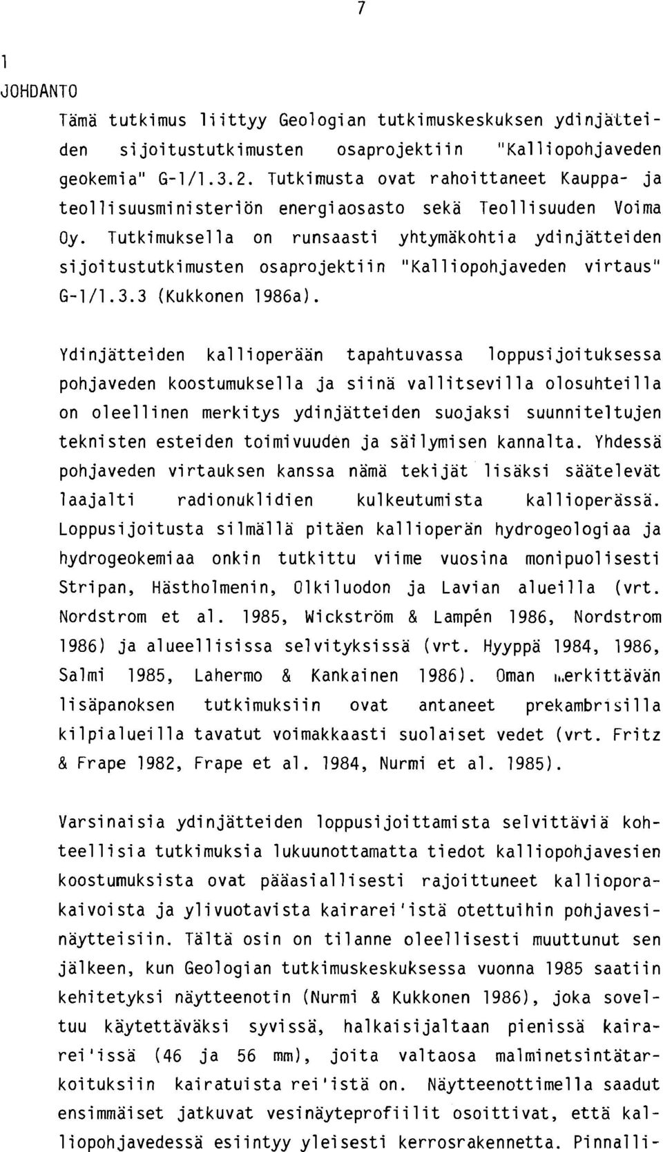 Tutkimuksel 1 a on runsaasti yhtymakohti a ydi njatteiden si joitustutkimusten osaprojekti i n "Kall iopohjaveden virtaus" G-1/1.3.3 (Kukkonen 1986a).