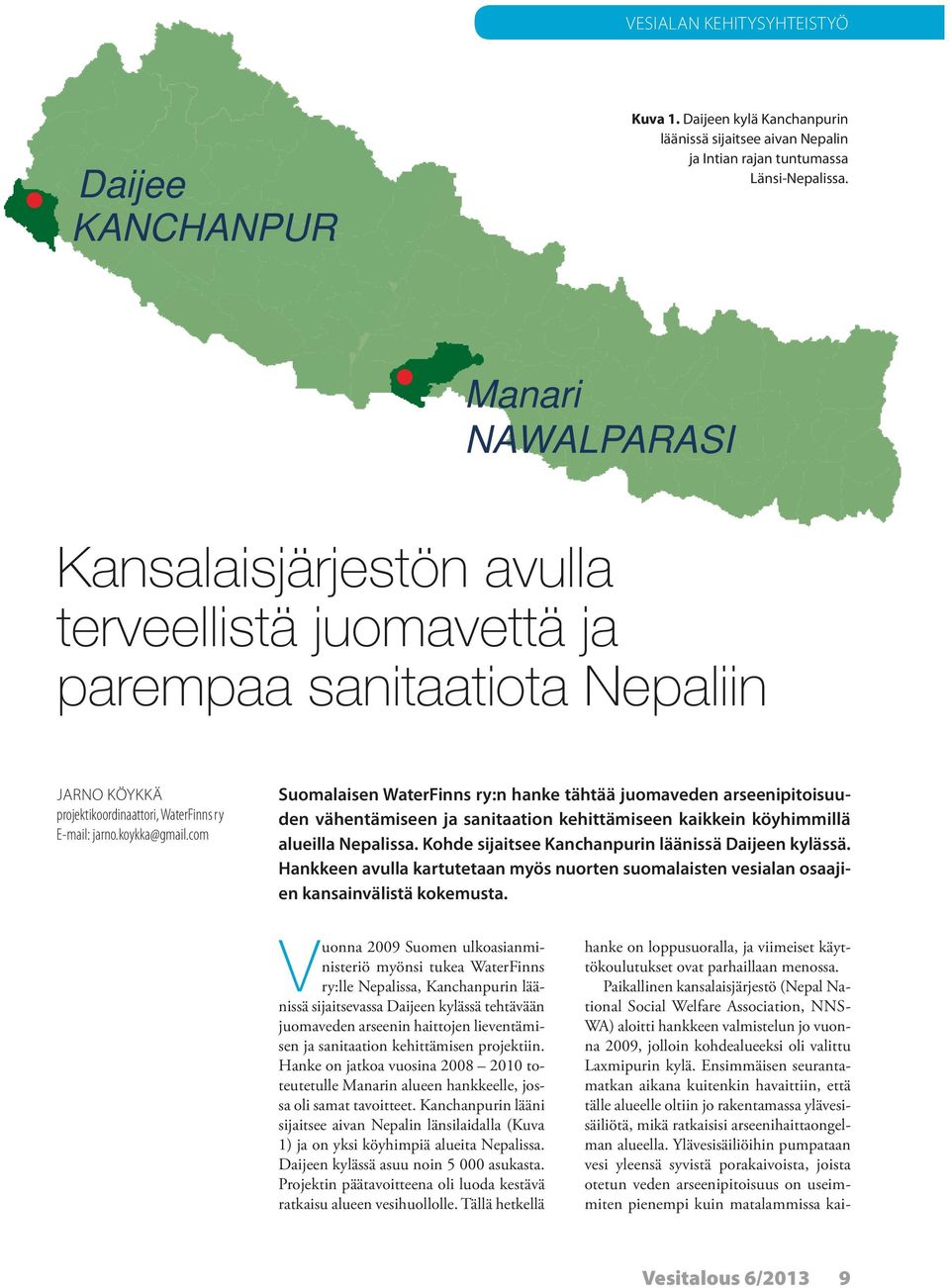 com Daijee KANCHANPUR Suomalaisen WaterFinns ry:n hanke tähtää juomaveden arseenipitoisuuden vähentämiseen ja sanitaation kehittämiseen kaikkein köyhimmillä alueilla Nepalissa.